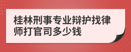 桂林刑事专业辩护找律师打官司多少钱