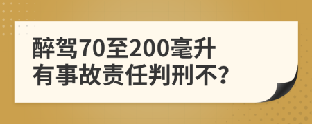 醉驾70至200毫升有事故责任判刑不？