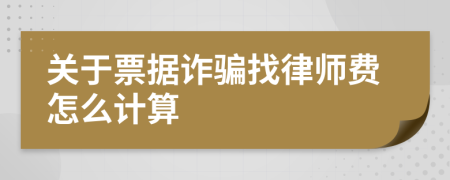 关于票据诈骗找律师费怎么计算