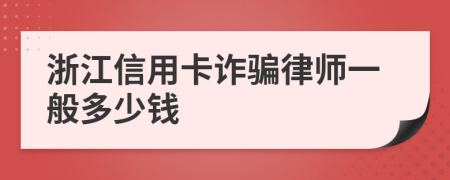 浙江信用卡诈骗律师一般多少钱