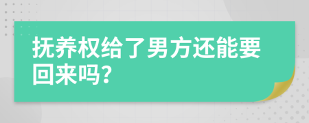 抚养权给了男方还能要回来吗？