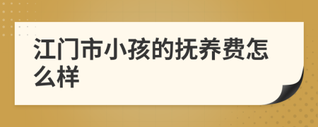 江门市小孩的抚养费怎么样