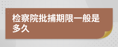 检察院批捕期限一般是多久