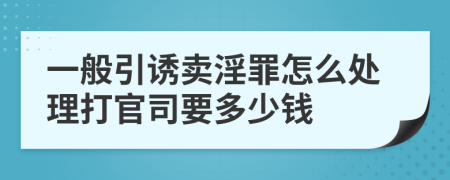 一般引诱卖淫罪怎么处理打官司要多少钱