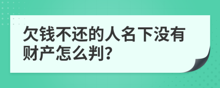 欠钱不还的人名下没有财产怎么判？