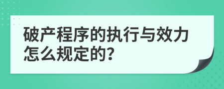 破产程序的执行与效力怎么规定的？