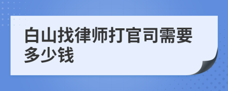 白山找律师打官司需要多少钱