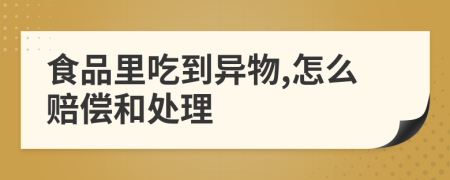 食品里吃到异物,怎么赔偿和处理