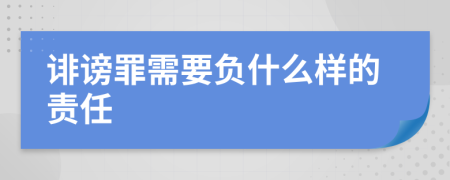 诽谤罪需要负什么样的责任