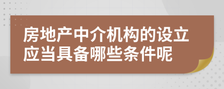 房地产中介机构的设立应当具备哪些条件呢