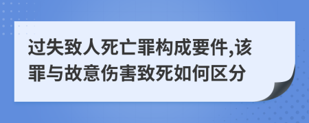 过失致人死亡罪构成要件,该罪与故意伤害致死如何区分