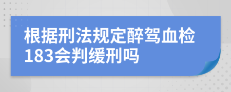 根据刑法规定醉驾血检183会判缓刑吗