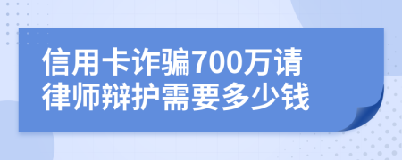 信用卡诈骗700万请律师辩护需要多少钱