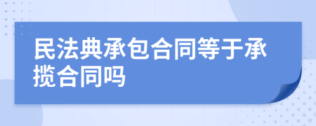 民法典承包合同等于承揽合同吗