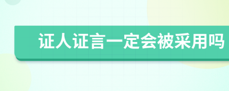 证人证言一定会被采用吗