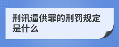 刑讯逼供罪的刑罚规定是什么