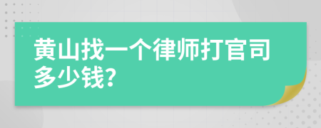 黄山找一个律师打官司多少钱？