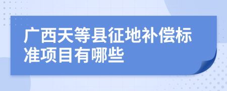 广西天等县征地补偿标准项目有哪些