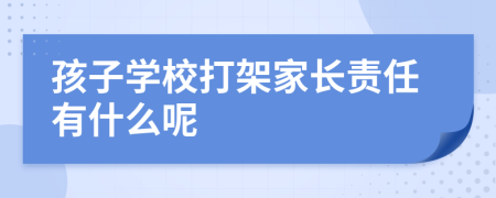 孩子学校打架家长责任有什么呢