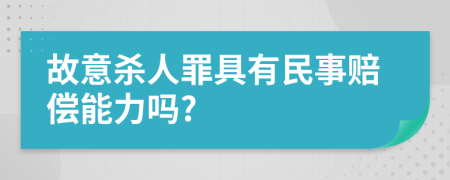 故意杀人罪具有民事赔偿能力吗?