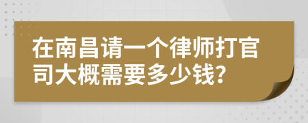 在南昌请一个律师打官司大概需要多少钱？