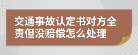 交通事故认定书对方全责但没赔偿怎么处理