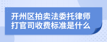 开州区拍卖法委托律师打官司收费标准是什么