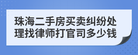 珠海二手房买卖纠纷处理找律师打官司多少钱