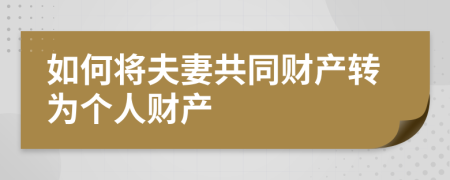 如何将夫妻共同财产转为个人财产