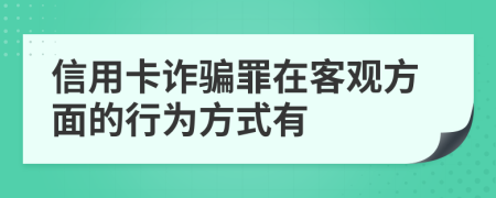 信用卡诈骗罪在客观方面的行为方式有