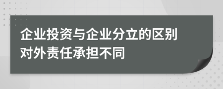 企业投资与企业分立的区别 对外责任承担不同