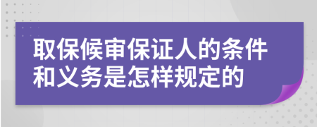 取保候审保证人的条件和义务是怎样规定的