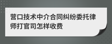 营口技术中介合同纠纷委托律师打官司怎样收费