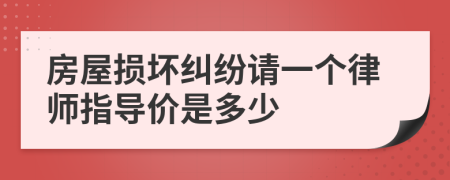 房屋损坏纠纷请一个律师指导价是多少