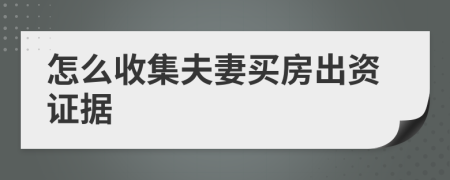 怎么收集夫妻买房出资证据