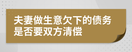 夫妻做生意欠下的债务是否要双方清偿