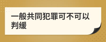 一般共同犯罪可不可以判缓