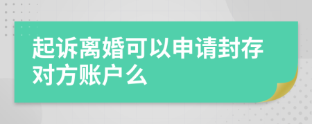 起诉离婚可以申请封存对方账户么