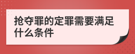 抢夺罪的定罪需要满足什么条件