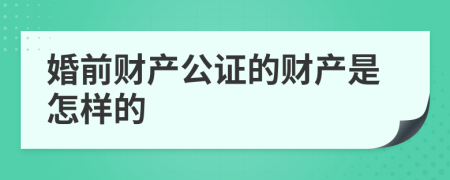 婚前财产公证的财产是怎样的