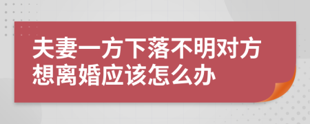 夫妻一方下落不明对方想离婚应该怎么办