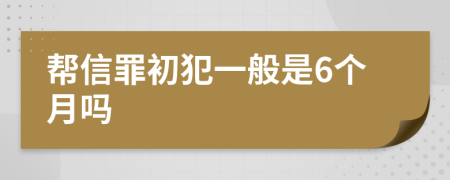 帮信罪初犯一般是6个月吗