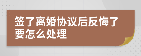 签了离婚协议后反悔了要怎么处理