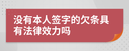 没有本人签字的欠条具有法律效力吗