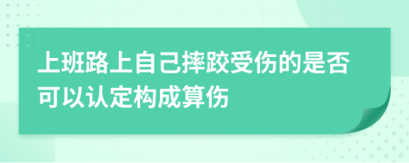 上班路上自己摔跤受伤的是否可以认定构成算伤