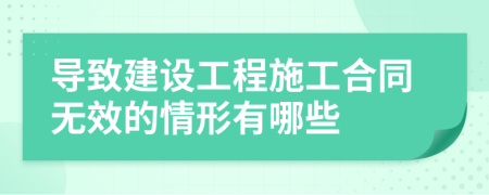 导致建设工程施工合同无效的情形有哪些