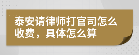 泰安请律师打官司怎么收费，具体怎么算