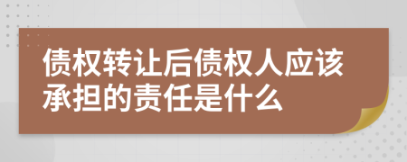 债权转让后债权人应该承担的责任是什么