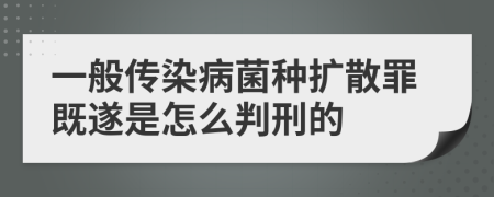 一般传染病菌种扩散罪既遂是怎么判刑的