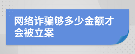 网络诈骗够多少金额才会被立案